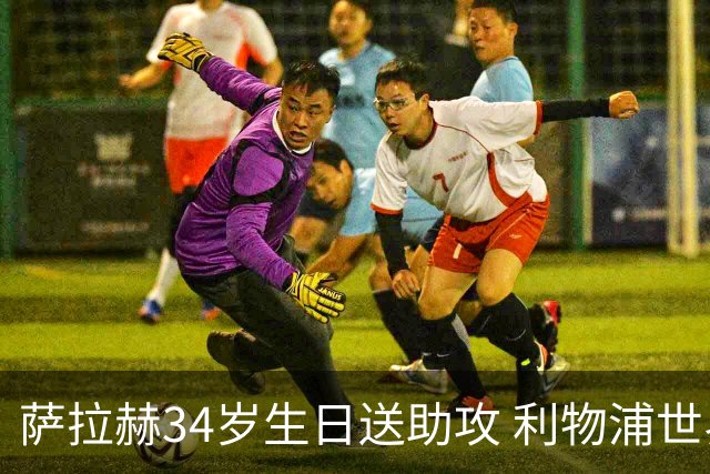 萨拉赫34岁生日送助攻 利物浦世界杯首轮参与度超高